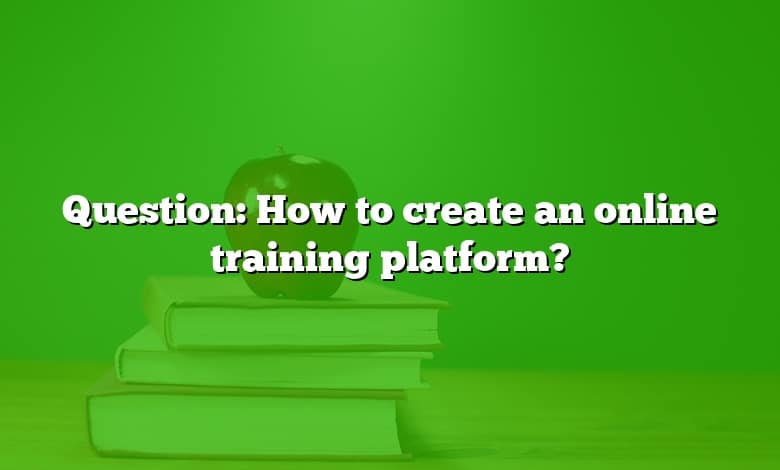 Question: How to create an online training platform?