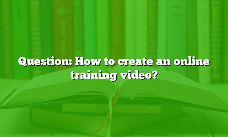 Question: How to create an online training video?