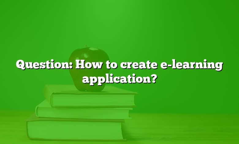 Question: How to create e-learning application?