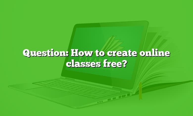 Question: How to create online classes free?