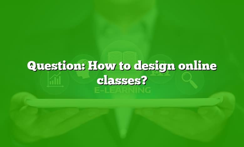 Question: How to design online classes?