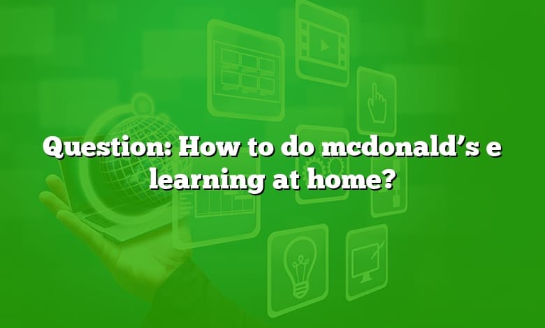 Question: How to do mcdonald’s e learning at home?