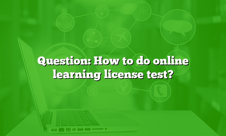 Question: How to do online learning license test?