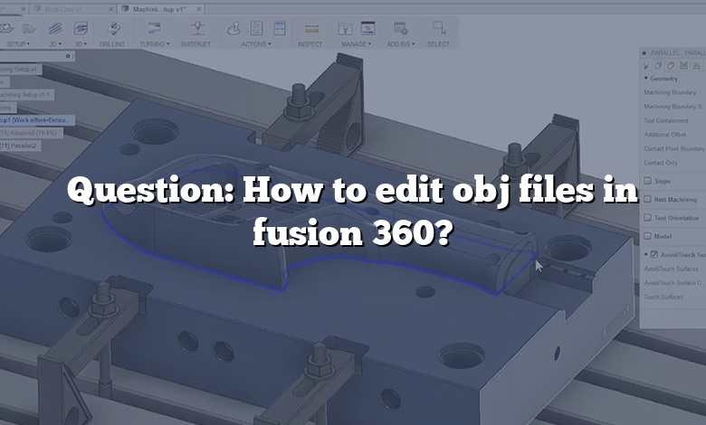 Question: How to edit obj files in fusion 360?
