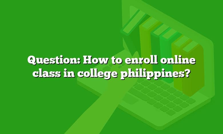 Question: How to enroll online class in college philippines?