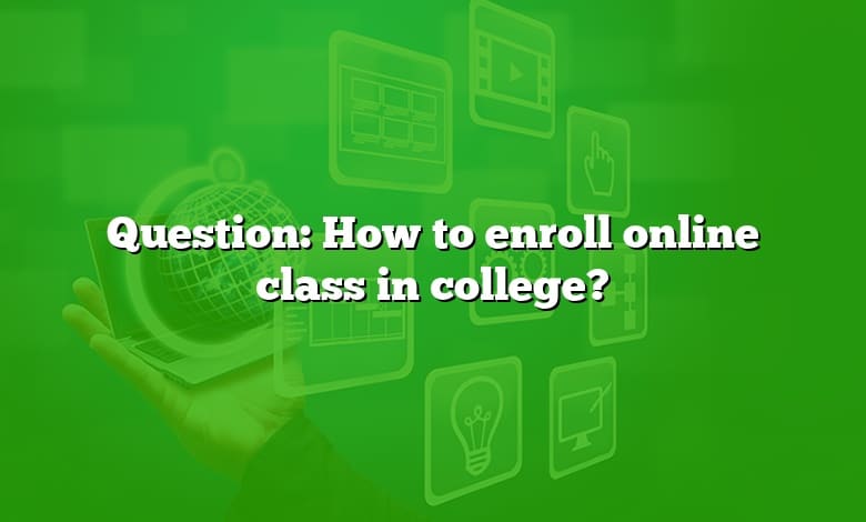 Question: How to enroll online class in college?
