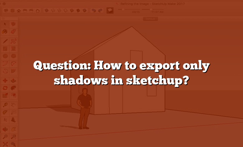 Question: How to export only shadows in sketchup?