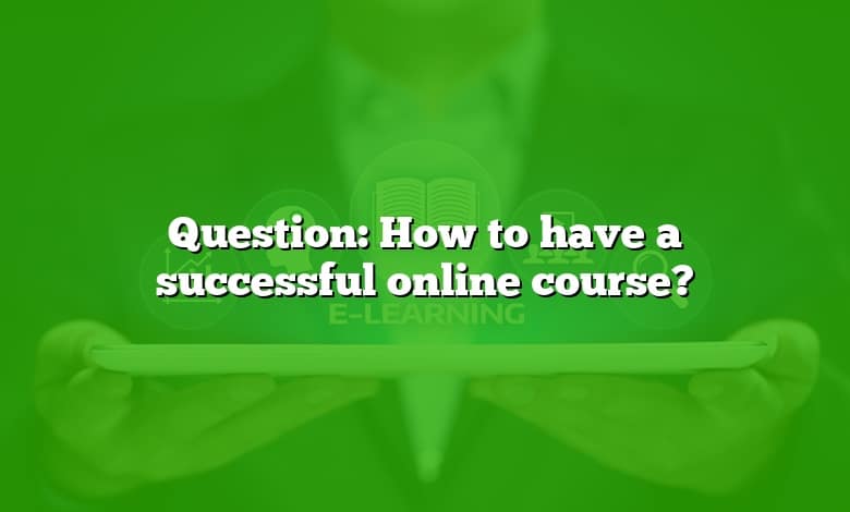 Question: How to have a successful online course?