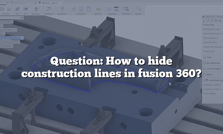 Question: How to hide construction lines in fusion 360?
