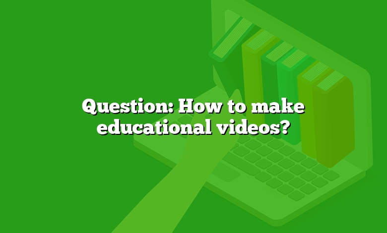 Question: How to make educational videos?