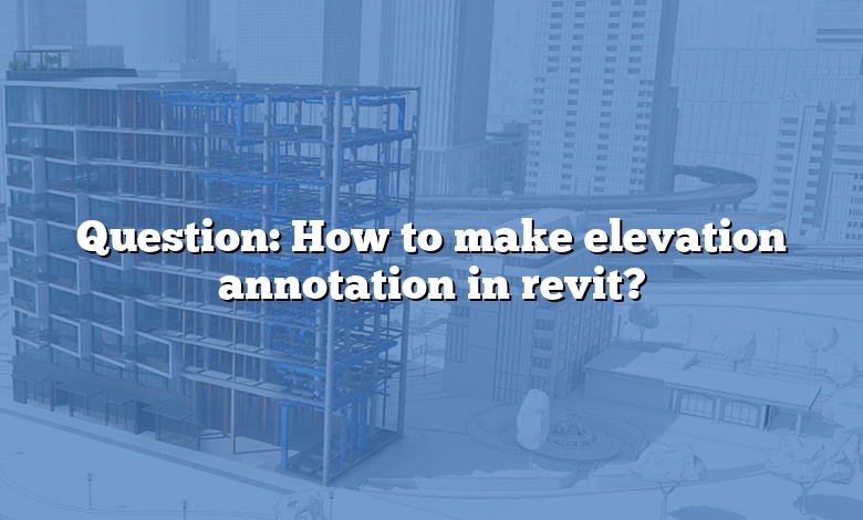 Question: How to make elevation annotation in revit?