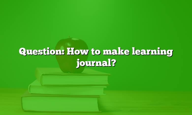 Question: How to make learning journal?