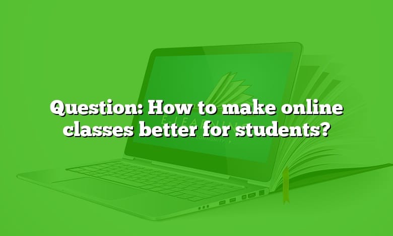 Question: How to make online classes better for students?