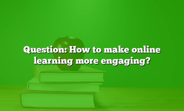 Question: How to make online learning more engaging?