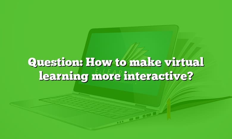 Question: How to make virtual learning more interactive?