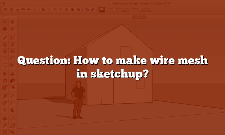 Question: How to make wire mesh in sketchup?