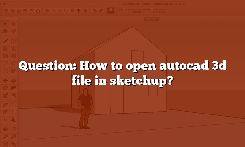 Question: How to open autocad 3d file in sketchup?