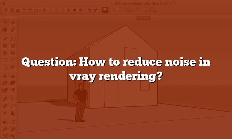 Question: How to reduce noise in vray rendering?