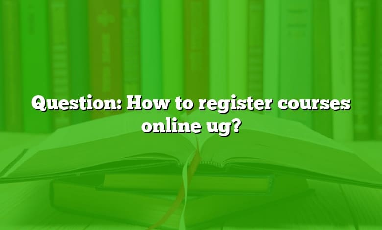 Question: How to register courses online ug?