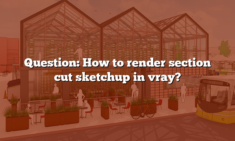 Question: How to render section cut sketchup in vray?