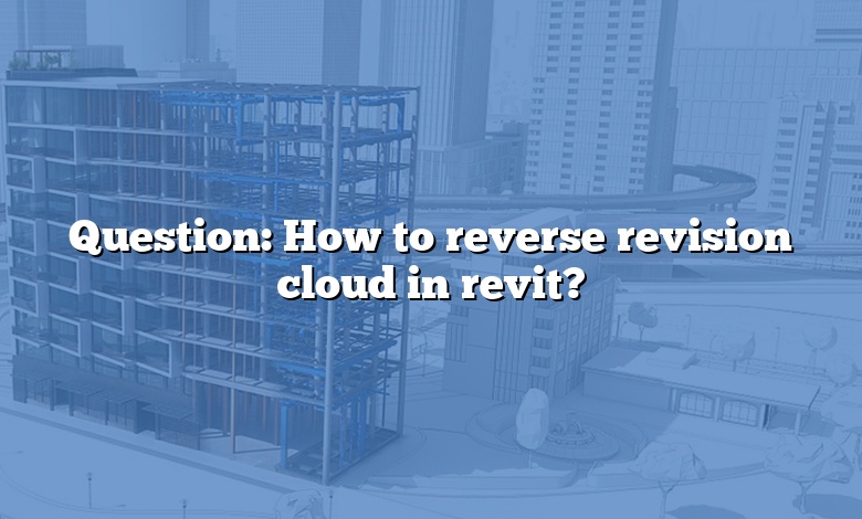 Question: How to reverse revision cloud in revit?
