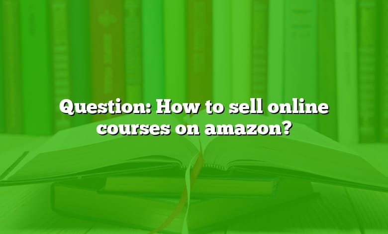 Question: How to sell online courses on amazon?