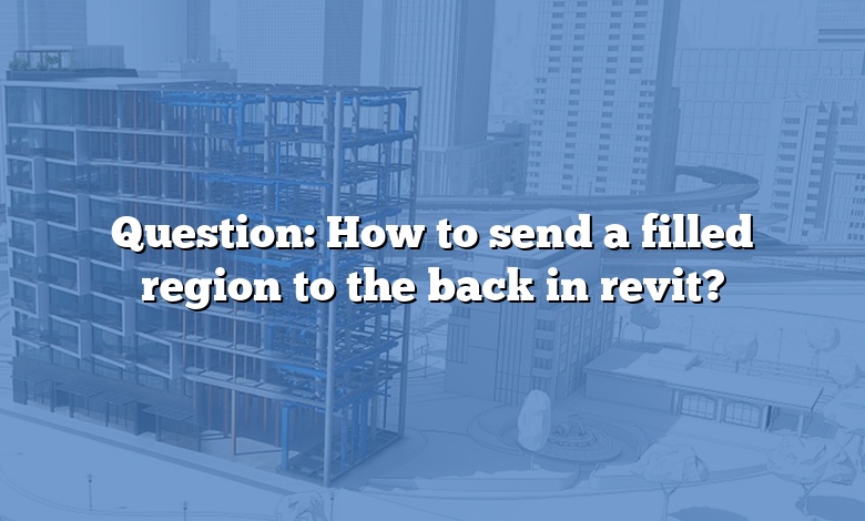 Question: How to send a filled region to the back in revit?