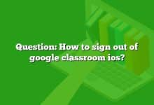 Question: How to sign out of google classroom ios?