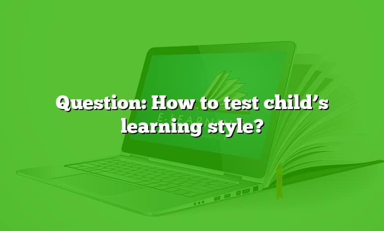 Question: How to test child’s learning style?