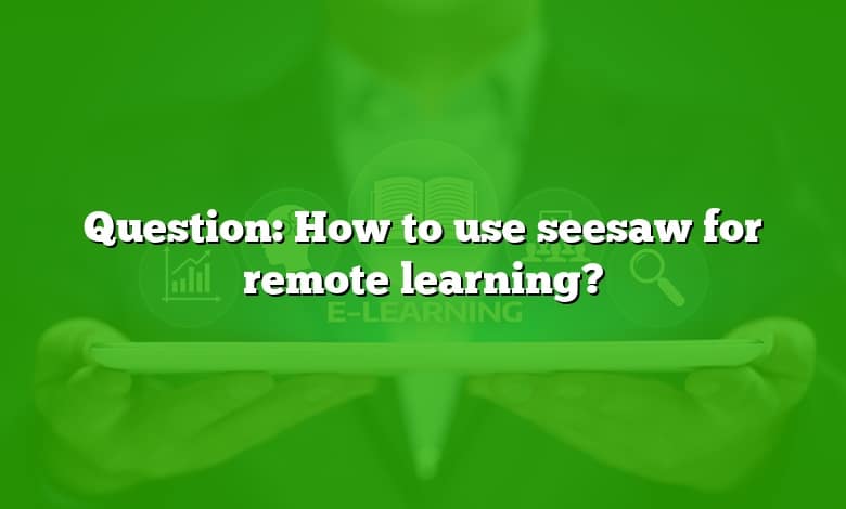 Question: How to use seesaw for remote learning?