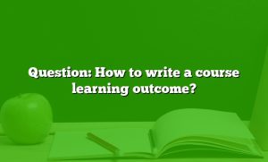 Question: How to write a course learning outcome?