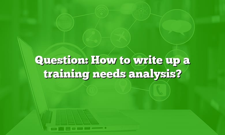 Question: How to write up a training needs analysis?