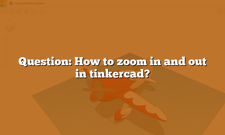 Question: How to zoom in and out in tinkercad?