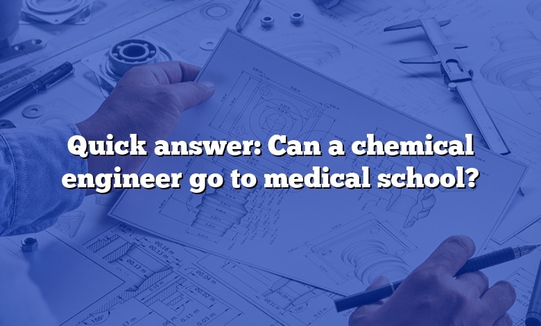 Quick answer: Can a chemical engineer go to medical school?
