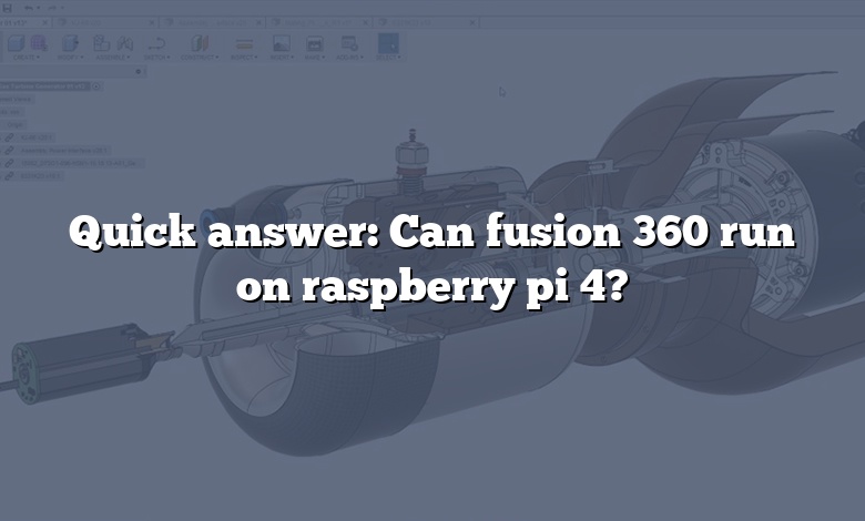 Quick answer: Can fusion 360 run on raspberry pi 4?
