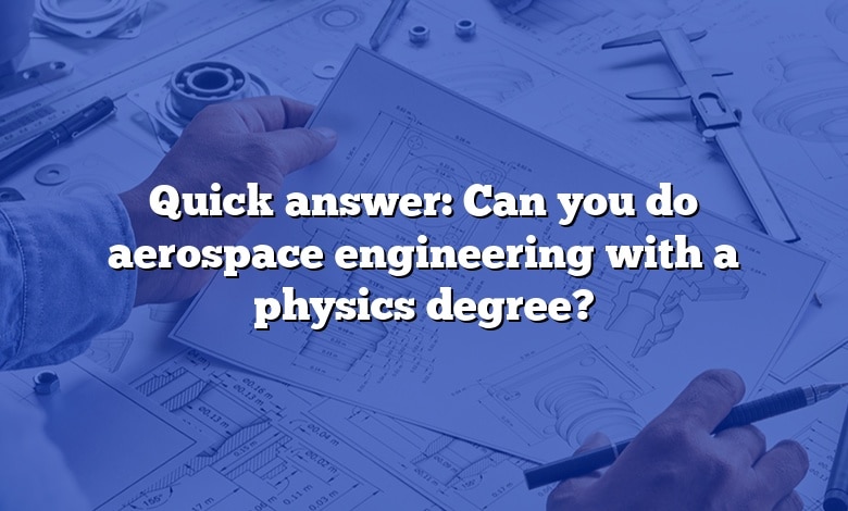Quick answer: Can you do aerospace engineering with a physics degree?
