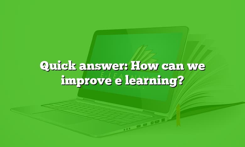 Quick answer: How can we improve e learning?