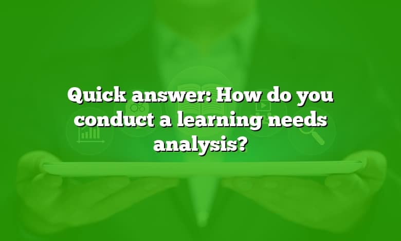 Quick answer: How do you conduct a learning needs analysis?