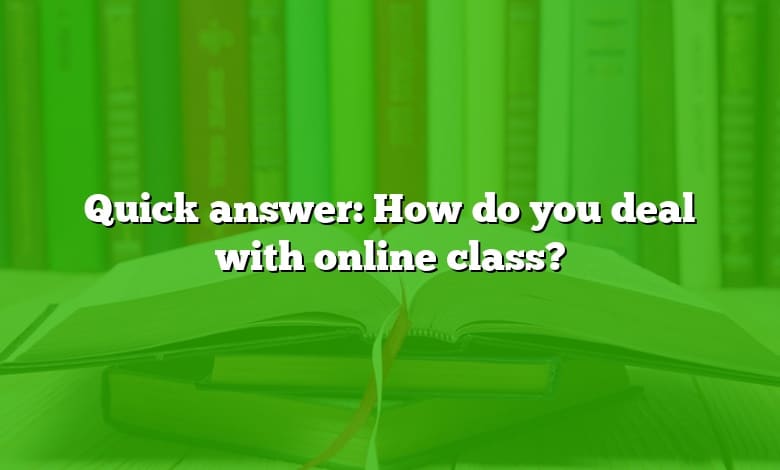 Quick answer: How do you deal with online class?