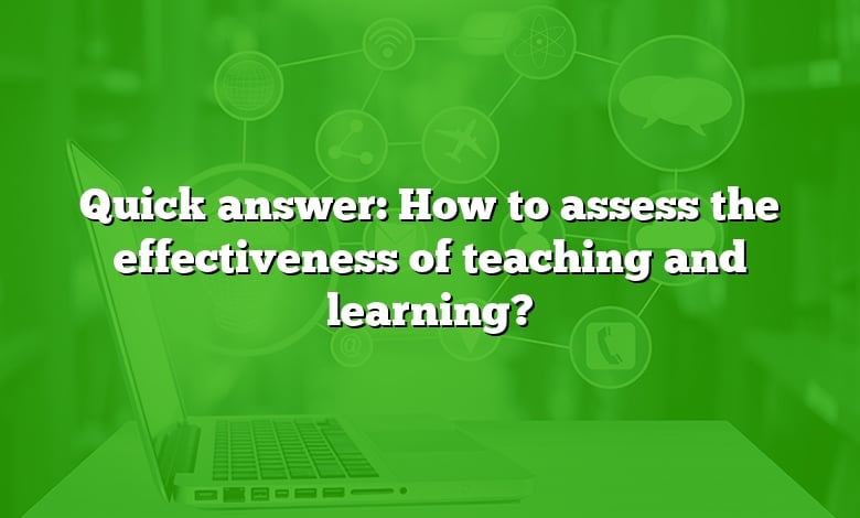 Quick answer: How to assess the effectiveness of teaching and learning?
