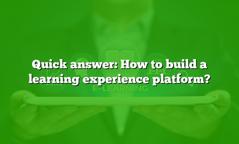 Quick answer: How to build a learning experience platform?