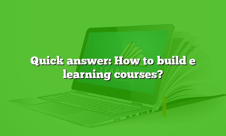 Quick answer: How to build e learning courses?