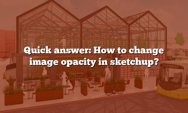 Quick answer: How to change image opacity in sketchup?