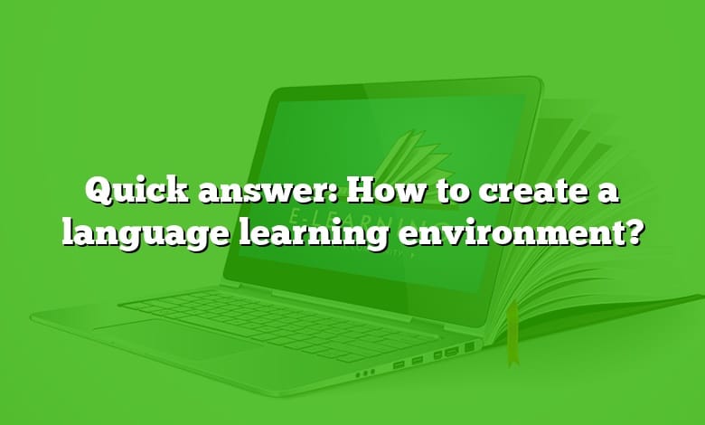 Quick answer: How to create a language learning environment?