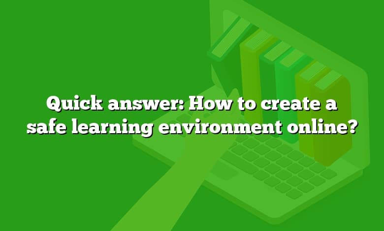 Quick answer: How to create a safe learning environment online?