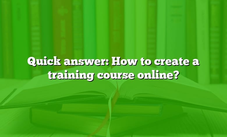 Quick answer: How to create a training course online?