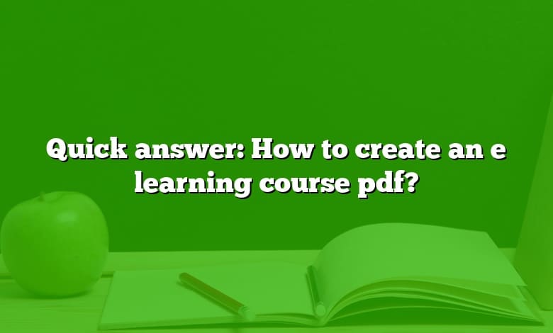 Quick answer: How to create an e learning course pdf?