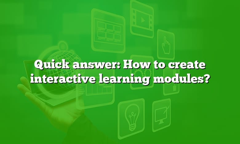 Quick answer: How to create interactive learning modules?