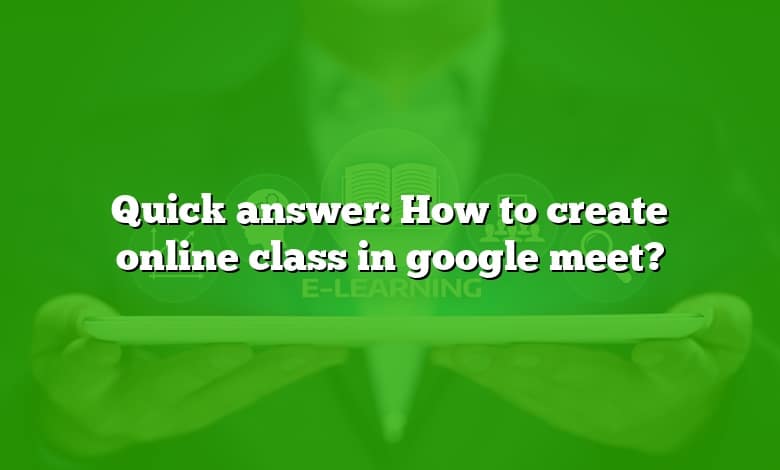 Quick answer: How to create online class in google meet?