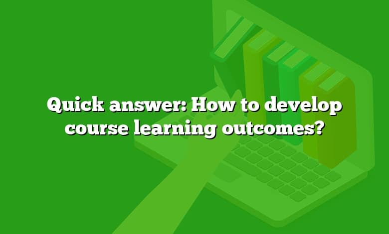 Quick answer: How to develop course learning outcomes?